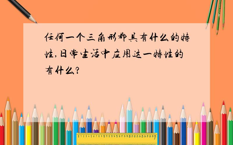 任何一个三角形都具有什么的特性,日常生活中应用这一特性的有什么?