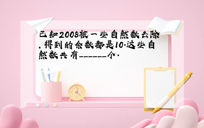 已知2008被一些自然数去除，得到的余数都是10．这些自然数共有______个．