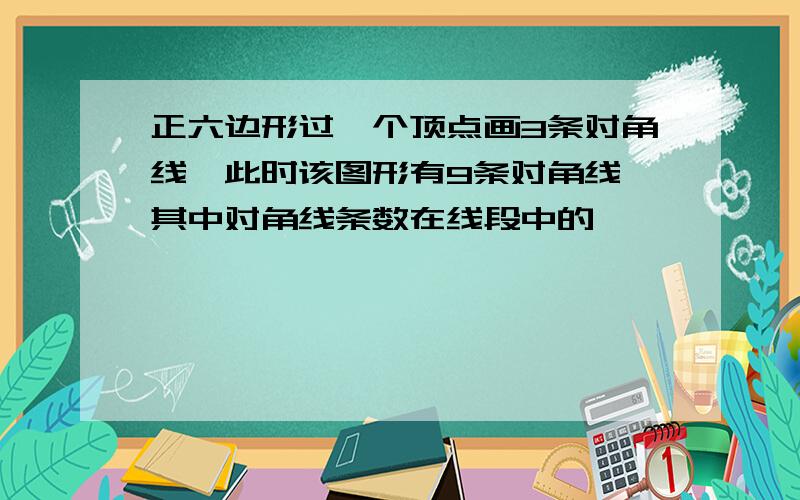 正六边形过一个顶点画3条对角线,此时该图形有9条对角线,其中对角线条数在线段中的