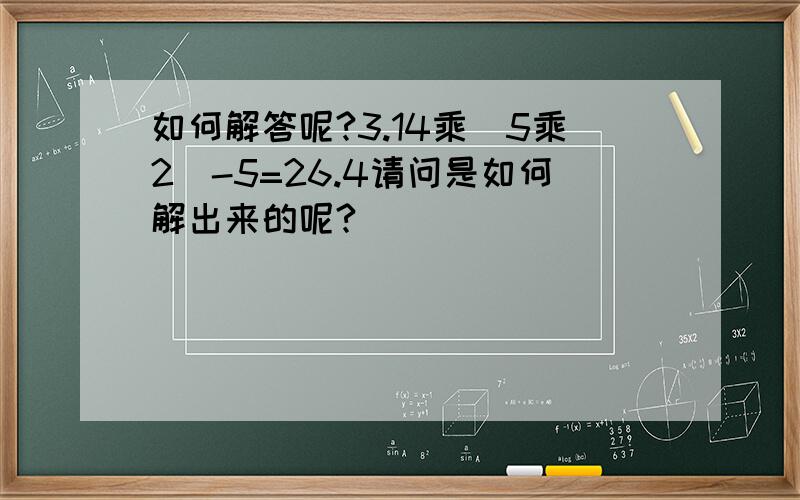 如何解答呢?3.14乘(5乘2)-5=26.4请问是如何解出来的呢?