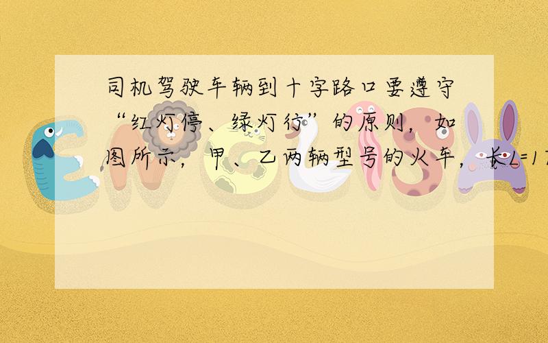 司机驾驶车辆到十字路口要遵守“红灯停、绿灯行”的原则，如图所示，甲、乙两辆型号的火车，长L=17m，宽l=2m，正在通过