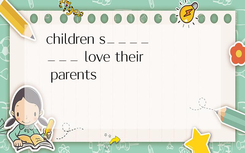 children s_______ love their parents