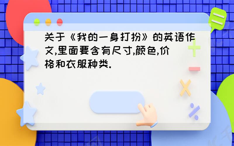 关于《我的一身打扮》的英语作文,里面要含有尺寸,颜色,价格和衣服种类.