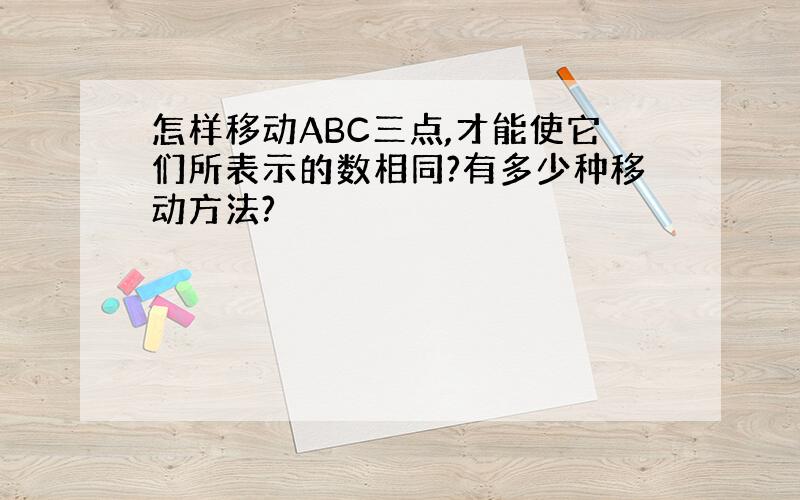 怎样移动ABC三点,才能使它们所表示的数相同?有多少种移动方法?