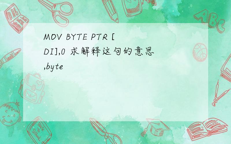 MOV BYTE PTR [DI],0 求解释这句的意思,byte