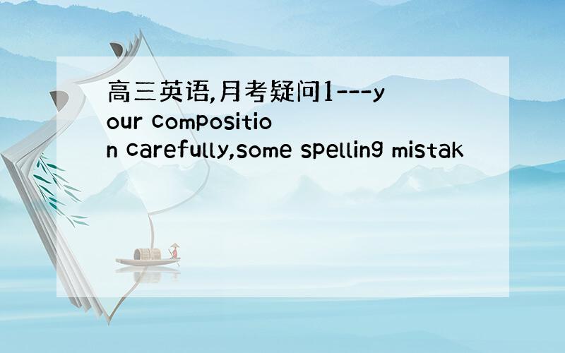 高三英语,月考疑问1---your composition carefully,some spelling mistak