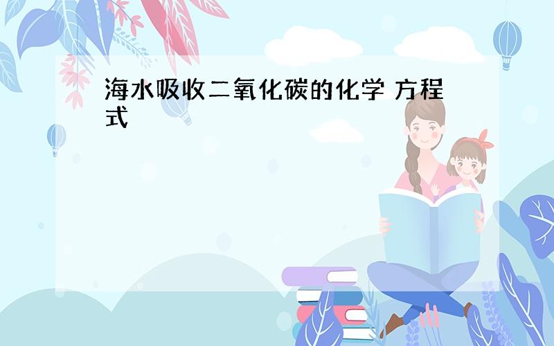 海水吸收二氧化碳的化学 方程式