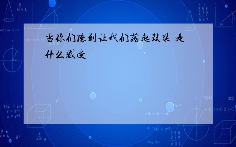 当你们听到让我们荡起双桨 是什么感受