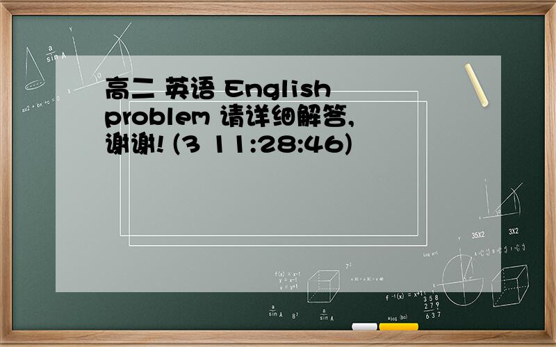 高二 英语 English problem 请详细解答,谢谢! (3 11:28:46)