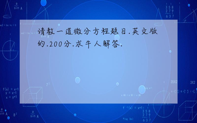 请教一道微分方程题目.英文版的.200分.求牛人解答.