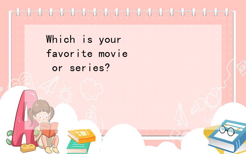 Which is your favorite movie or series?