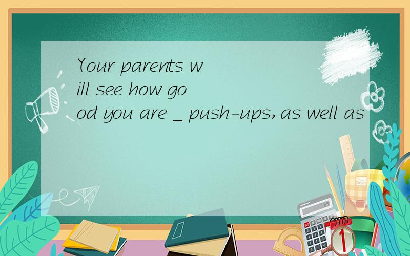 Your parents will see how good you are _ push-ups,as well as