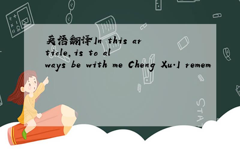 英语翻译In this article,is to always be with me Cheng Xu.I remem