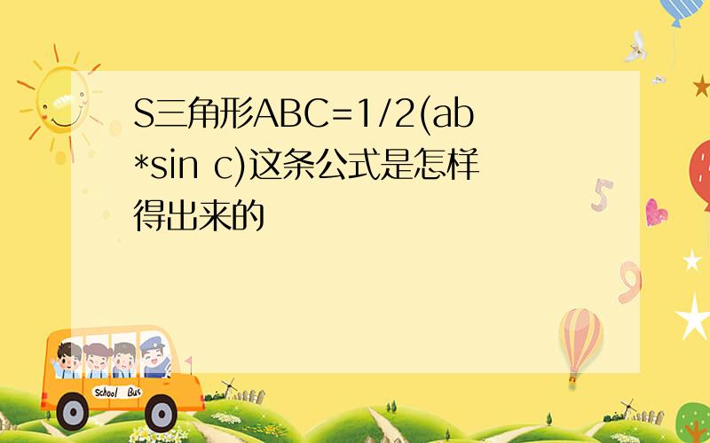 S三角形ABC=1/2(ab*sin c)这条公式是怎样得出来的