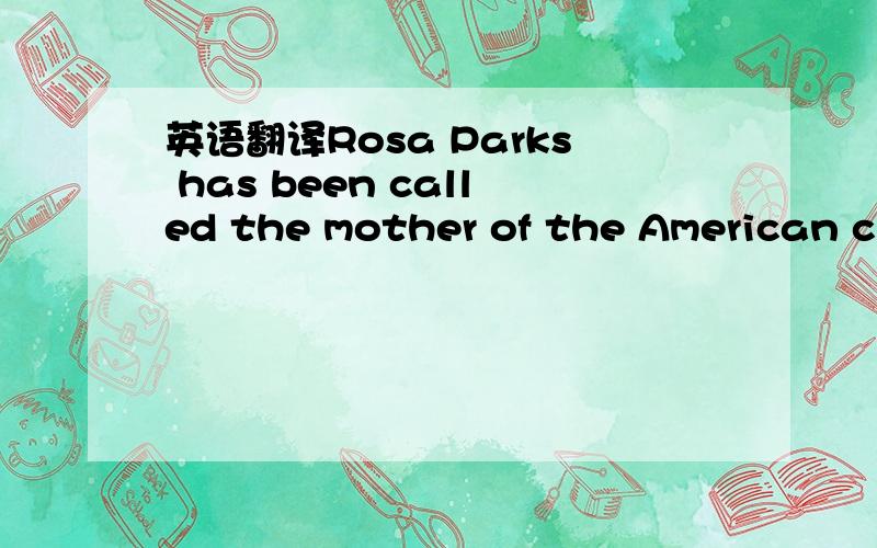 英语翻译Rosa Parks has been called the mother of the American ci