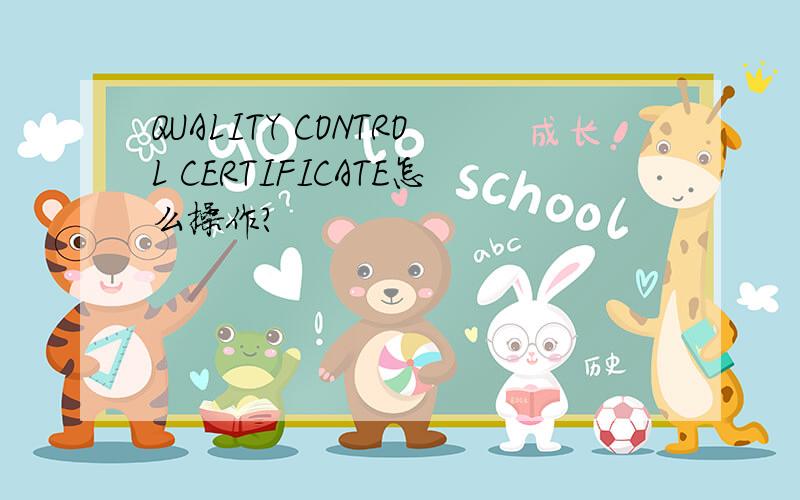 QUALITY CONTROL CERTIFICATE怎么操作?