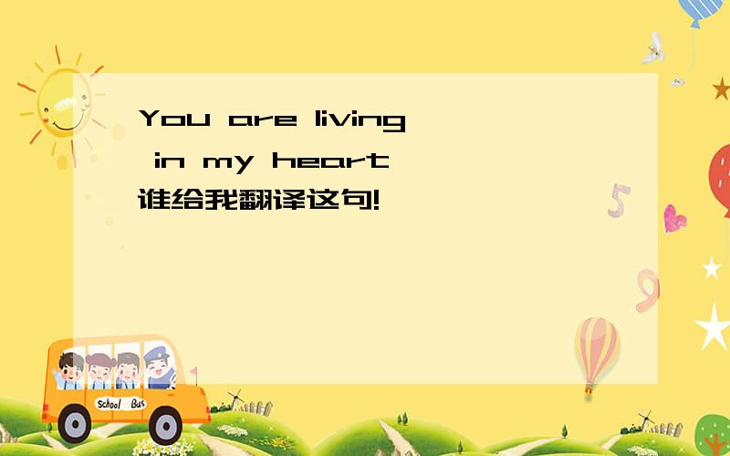 You are living in my heart… 谁给我翻译这句!