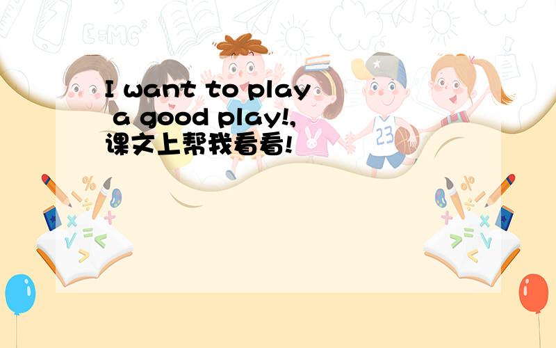 I want to play a good play!,课文上帮我看看!