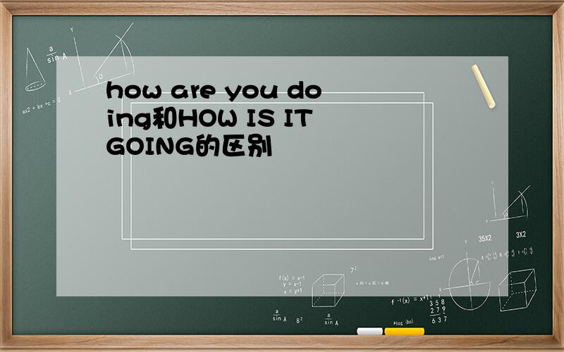 how are you doing和HOW IS IT GOING的区别