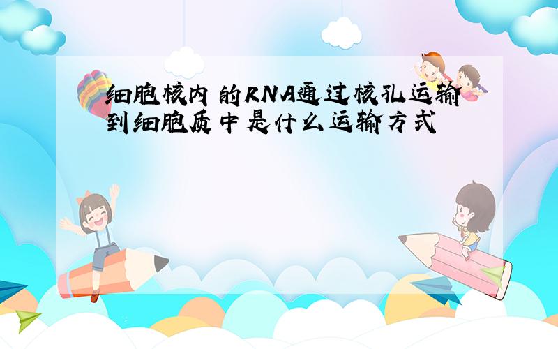 细胞核内的RNA通过核孔运输到细胞质中是什么运输方式