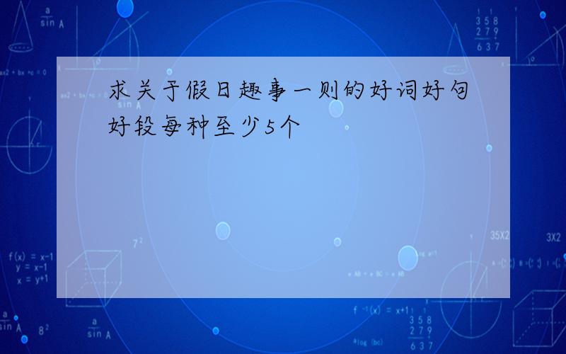 求关于假日趣事一则的好词好句好段每种至少5个