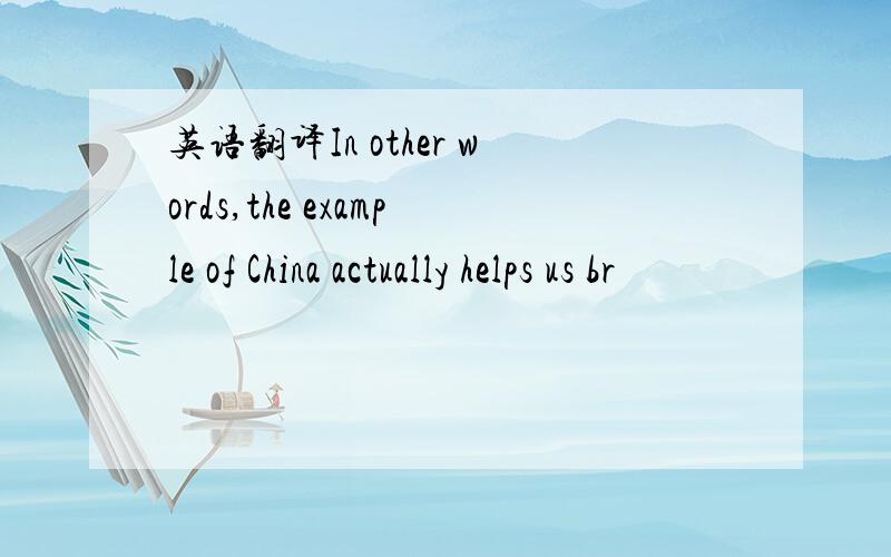 英语翻译In other words,the example of China actually helps us br