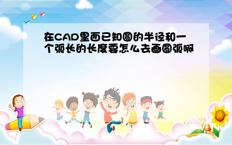 在CAD里面已知圆的半径和一个弧长的长度要怎么去画圆弧啊