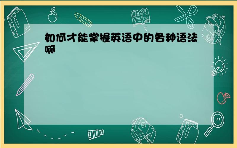 如何才能掌握英语中的各种语法啊