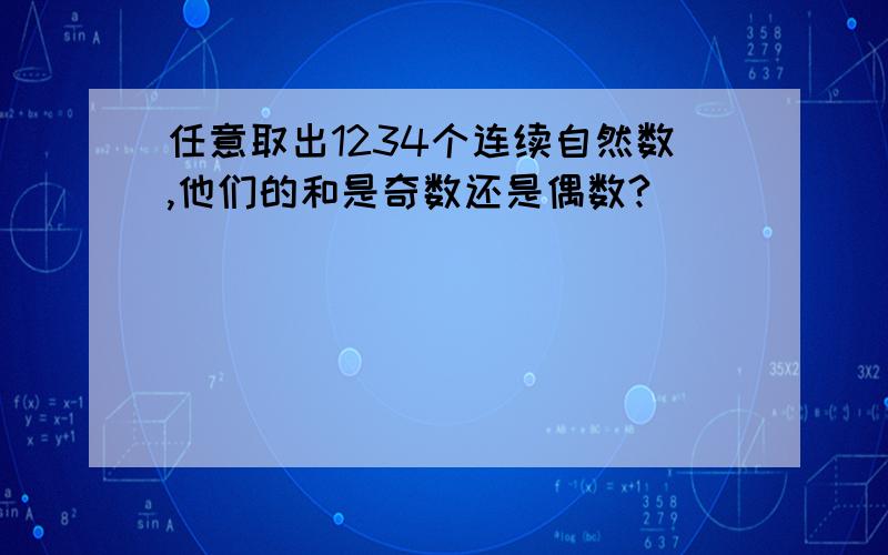 任意取出1234个连续自然数,他们的和是奇数还是偶数?