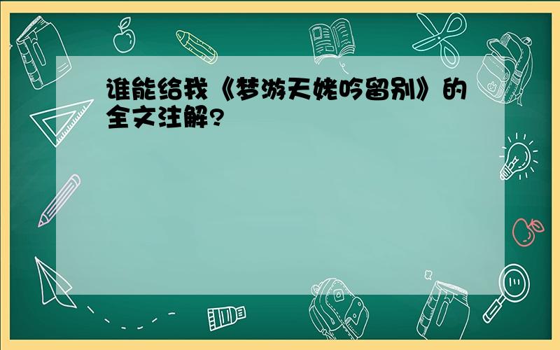 谁能给我《梦游天姥吟留别》的全文注解?