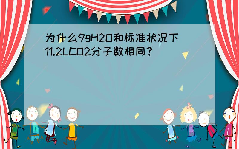 为什么9gH2O和标准状况下11.2LCO2分子数相同?