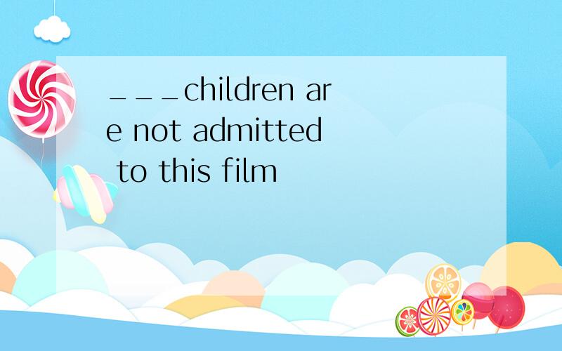 ___children are not admitted to this film