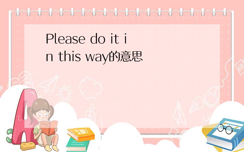 Please do it in this way的意思