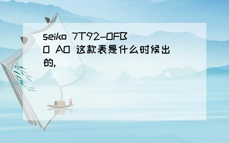 seiko 7T92-OFBO AO 这款表是什么时候出的,