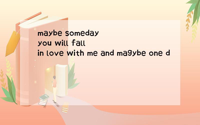 maybe someday you will fall in love with me and magybe one d