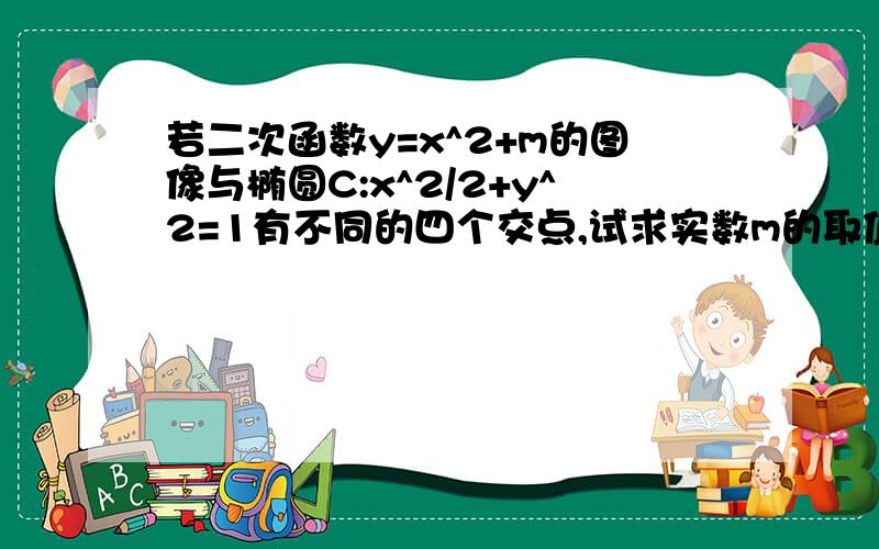 若二次函数y=x^2+m的图像与椭圆C:x^2/2+y^2=1有不同的四个交点,试求实数m的取值范围