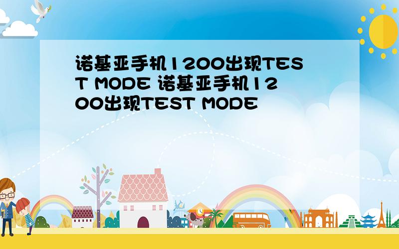 诺基亚手机1200出现TEST MODE 诺基亚手机1200出现TEST MODE