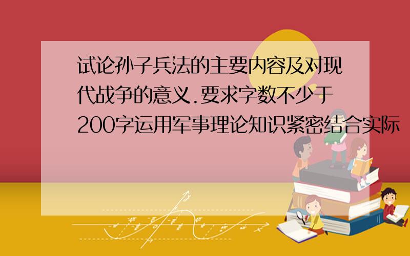 试论孙子兵法的主要内容及对现代战争的意义.要求字数不少于200字运用军事理论知识紧密结合实际