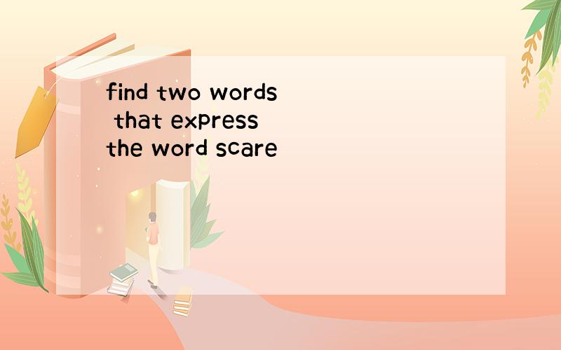 find two words that express the word scare