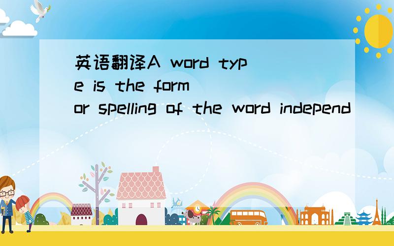 英语翻译A word type is the form or spelling of the word independ