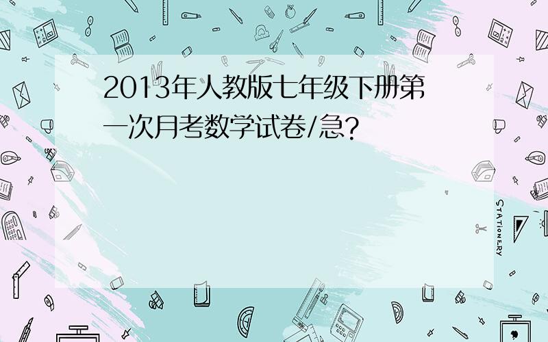 2013年人教版七年级下册第一次月考数学试卷/急?