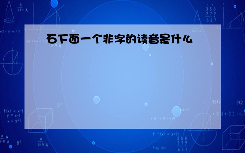 石下面一个非字的读音是什么