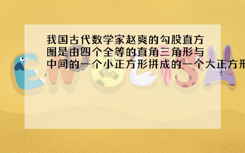 我国古代数学家赵爽的勾股直方图是由四个全等的直角三角形与中间的一个小正方形拼成的一个大正方形,如果大正方形的面积是13,