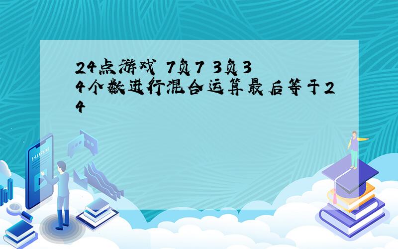 24点游戏 7负7 3负3 4个数进行混合运算最后等于24