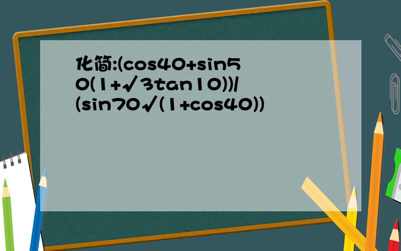 化简:(cos40+sin50(1+√3tan10))/(sin70√(1+cos40))