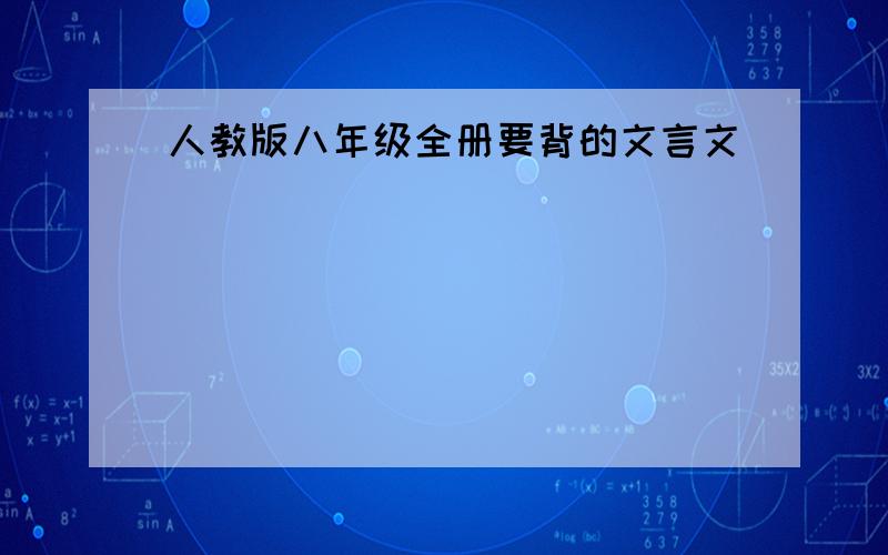 人教版八年级全册要背的文言文