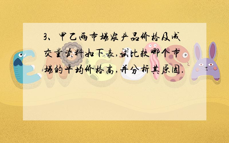 3、甲乙两市场农产品价格及成交量资料如下表,试比较哪个市场的平均价格高,并分析其原因.