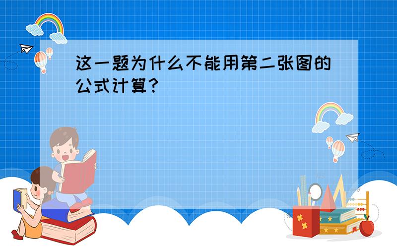 这一题为什么不能用第二张图的公式计算?