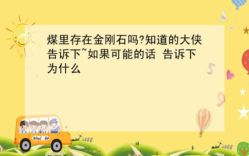 煤里存在金刚石吗?知道的大侠告诉下~如果可能的话 告诉下为什么