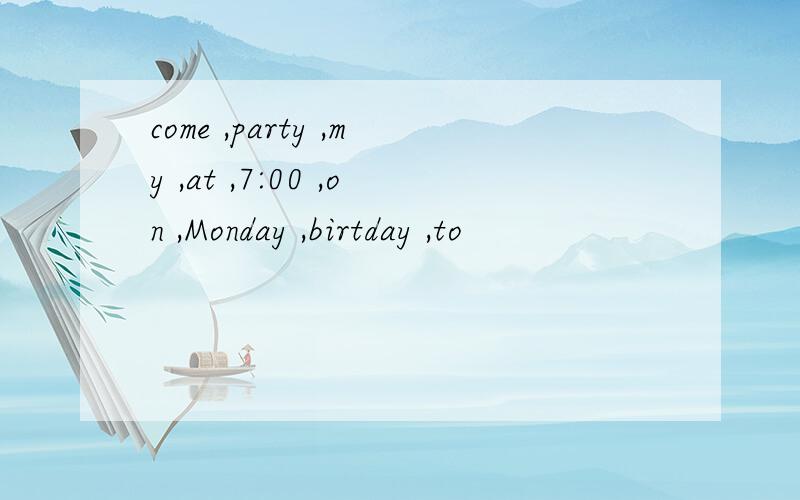 come ,party ,my ,at ,7:00 ,on ,Monday ,birtday ,to